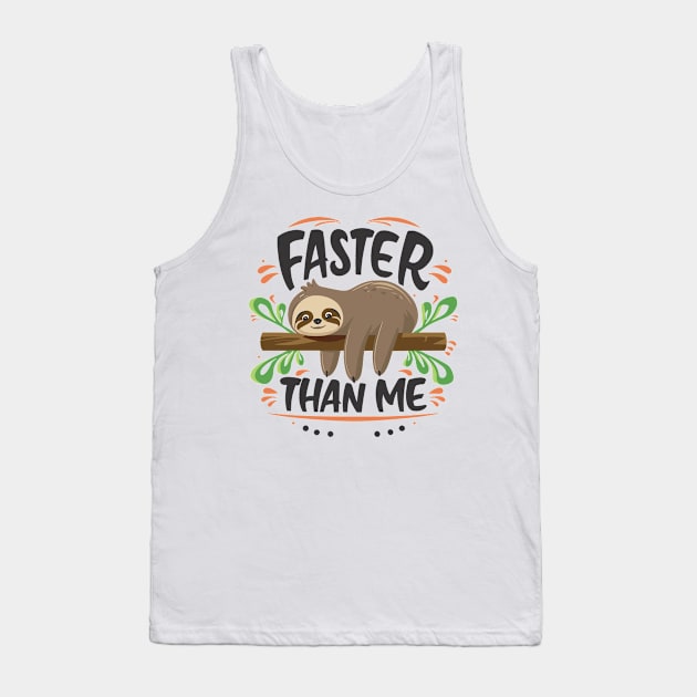 Faster Than Me - Playful Sloth Typography Design Tank Top by The Dark Matter Art